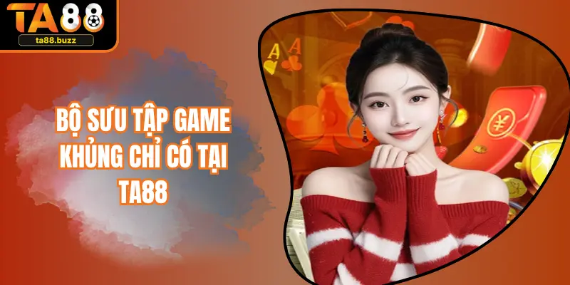 Bộ sưu tập game khủng chỉ có tại TA88