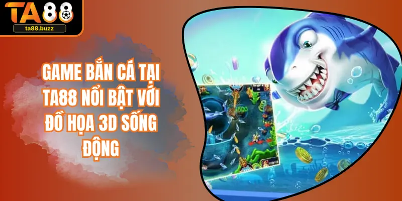 Game bắn cá tại TA88 nổi bật với đồ họa 3D sống động