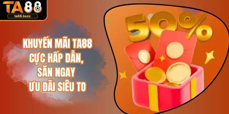 Khuyến Mãi TA88 Cực Hấp Dẫn, Săn Ngay Ưu Đãi Siêu To